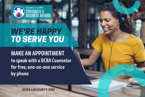 We're Happy to Help You. Make an appointment to speak with a DCBA counselor for free, one-on-one service by phone.