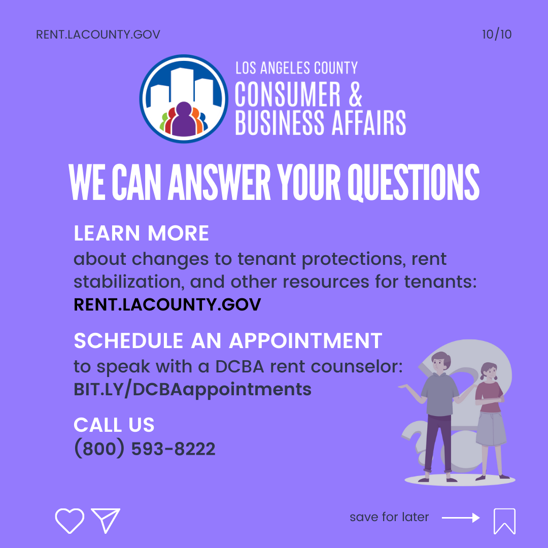 We can answer your questions. Learn more about changes to tenant protections, rent stabilization and other resources for tenants at RENT.LACOUNTY.GOV Schedule an appointment to speak with a DCBA rent counselor: bit.ly/DCBAappointments Call us (800) 593-8222