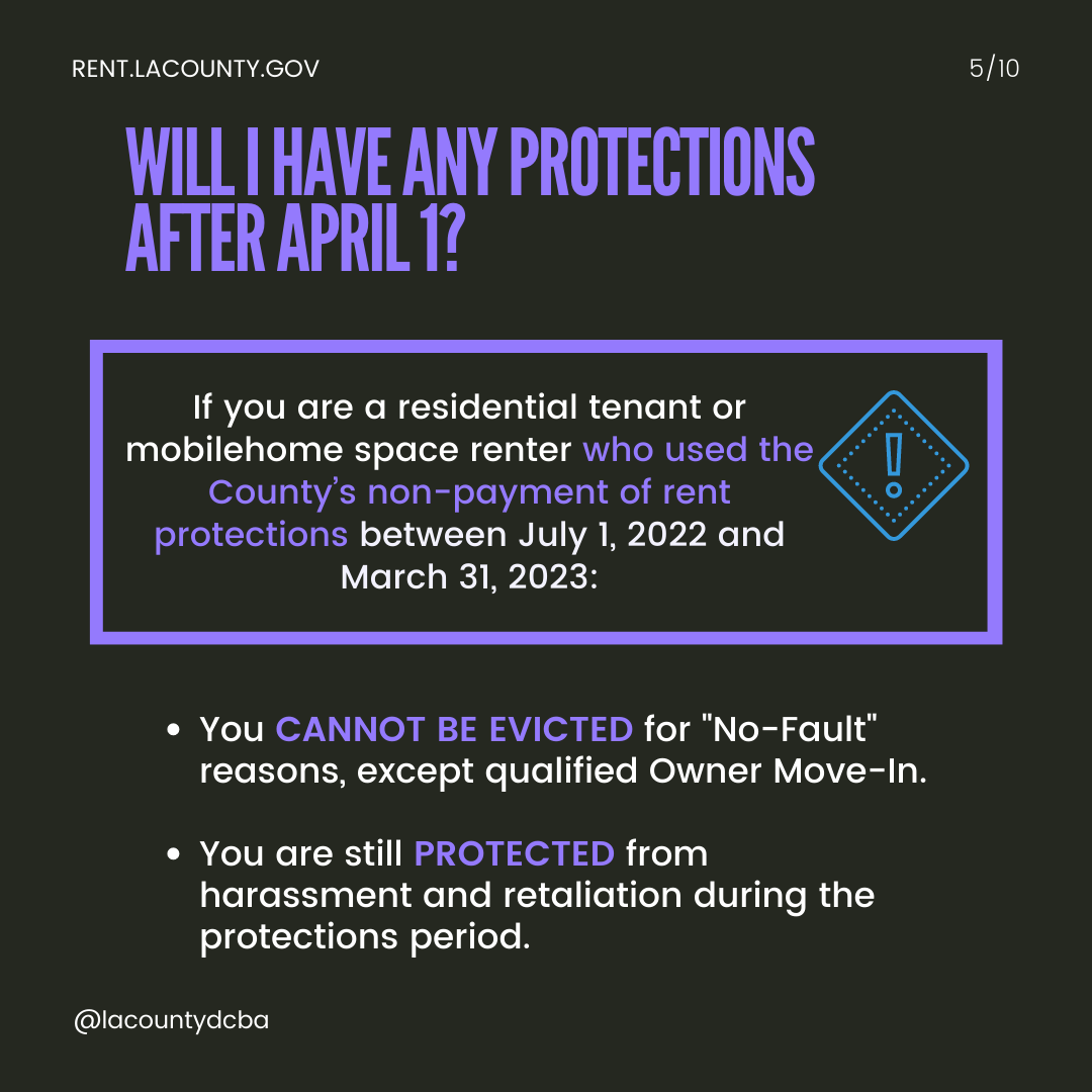 Will I have any protections after April 1? If you are a residential tenant or mobilehome space renter who used the County's non-payment of rent protections between July 1, 2022 and March 31, 2023... You CANNOT BE EVICTED for 