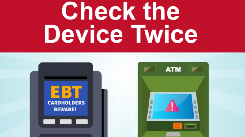 Check the Device Twice, with illustrations of an EBT card reader and an ATM both showing symbols expressing danger.